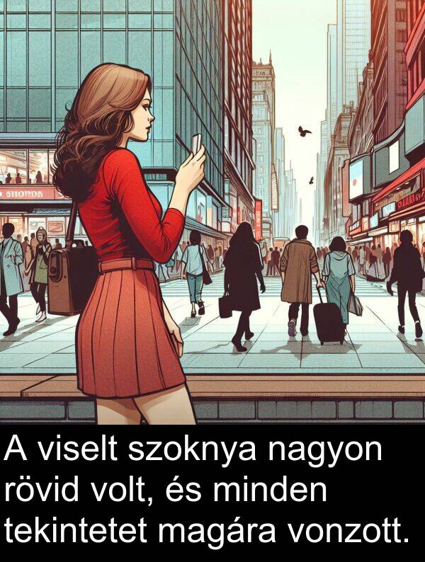 magára: A viselt szoknya nagyon rövid volt, és minden tekintetet magára vonzott.