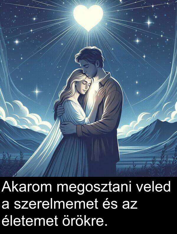 megosztani: Akarom megosztani veled a szerelmemet és az életemet örökre.