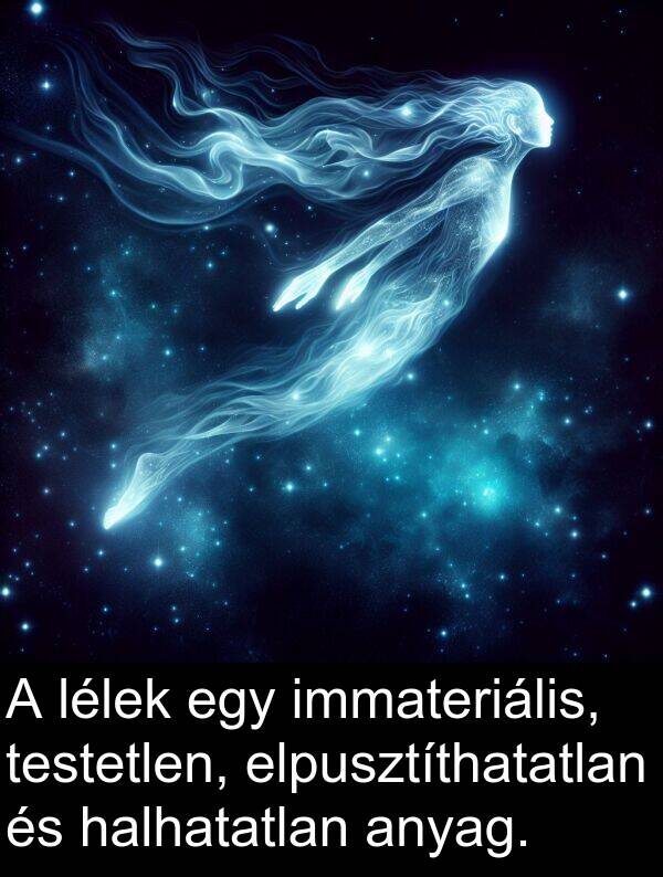 testetlen: A lélek egy immateriális, testetlen, elpusztíthatatlan és halhatatlan anyag.