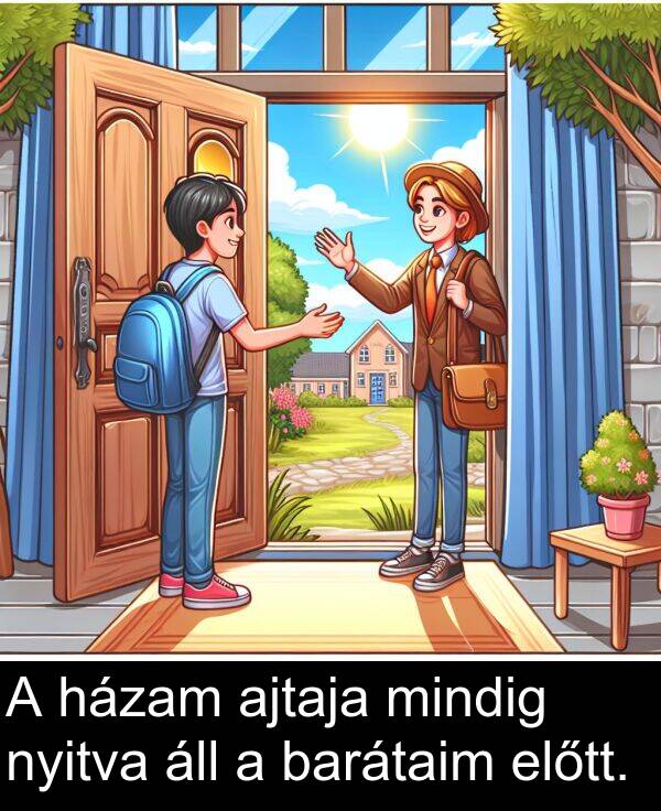 mindig: A házam ajtaja mindig nyitva áll a barátaim előtt.