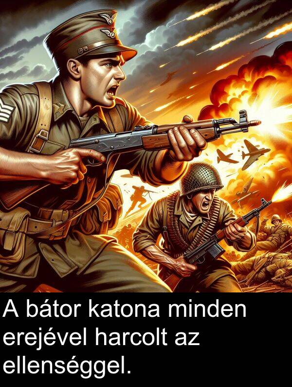 minden: A bátor katona minden erejével harcolt az ellenséggel.