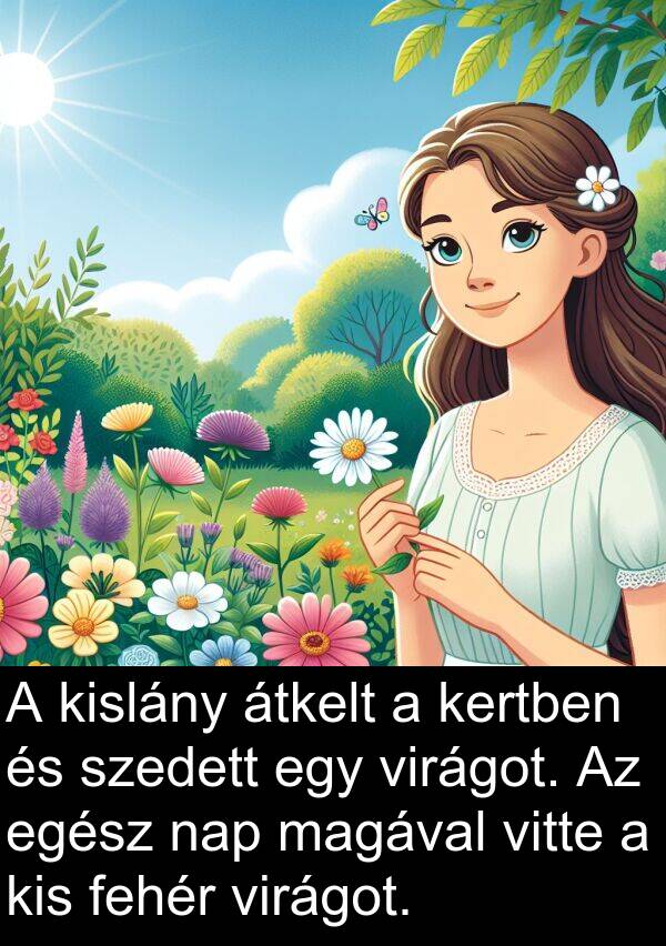 magával: A kislány átkelt a kertben és szedett egy virágot. Az egész nap magával vitte a kis fehér virágot.