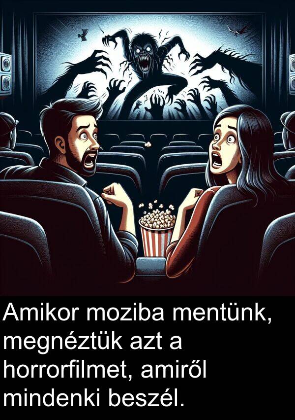 mindenki: Amikor moziba mentünk, megnéztük azt a horrorfilmet, amiről mindenki beszél.