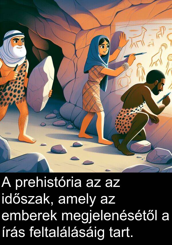 prehistória: A prehistória az az időszak, amely az emberek megjelenésétől a írás feltalálásáig tart.