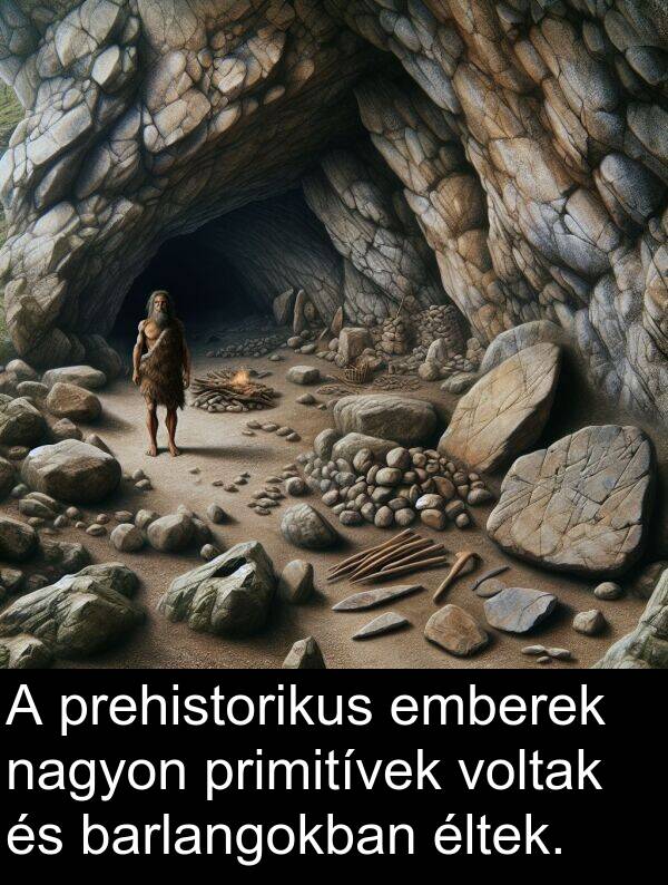 primitívek: A prehistorikus emberek nagyon primitívek voltak és barlangokban éltek.
