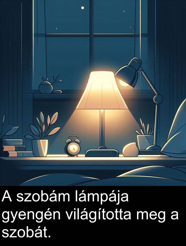 szobám: A szobám lámpája gyengén világította meg a szobát.