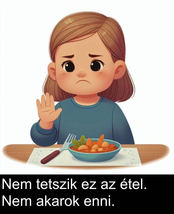 akarok: Nem tetszik ez az étel. Nem akarok enni.