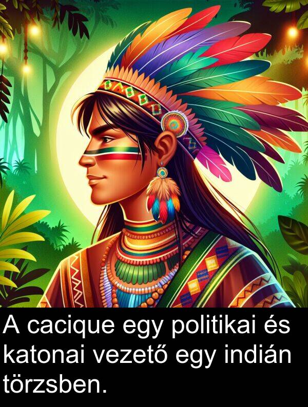 cacique: A cacique egy politikai és katonai vezető egy indián törzsben.