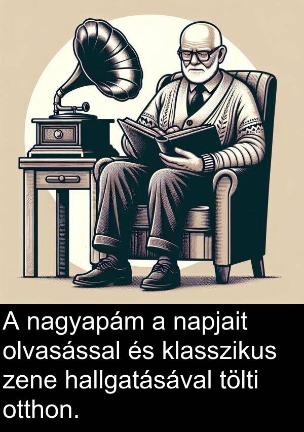 nagyapám: A nagyapám a napjait olvasással és klasszikus zene hallgatásával tölti otthon.