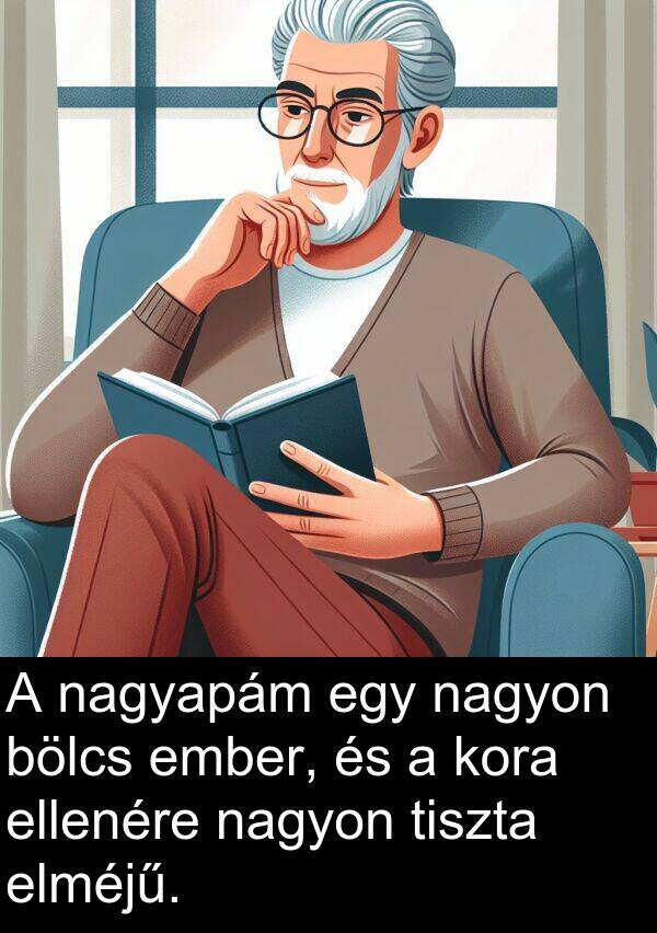 nagyapám: A nagyapám egy nagyon bölcs ember, és a kora ellenére nagyon tiszta elméjű.