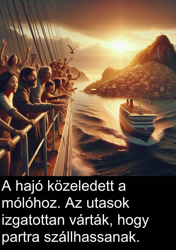 utasok: A hajó közeledett a mólóhoz. Az utasok izgatottan várták, hogy partra szállhassanak.