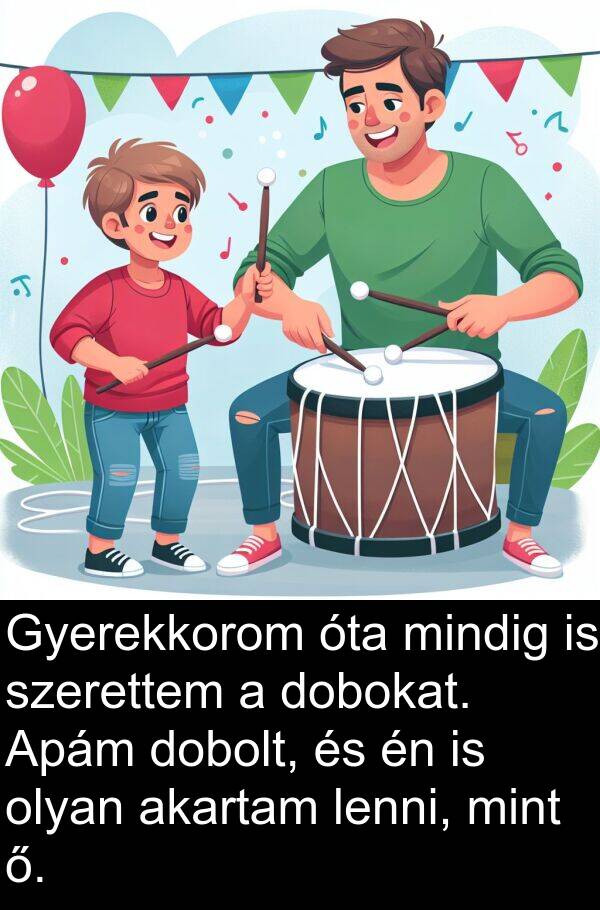 dobolt: Gyerekkorom óta mindig is szerettem a dobokat. Apám dobolt, és én is olyan akartam lenni, mint ő.