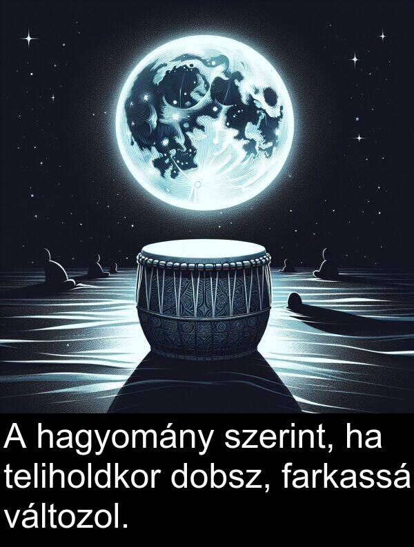 dobsz: A hagyomány szerint, ha teliholdkor dobsz, farkassá változol.