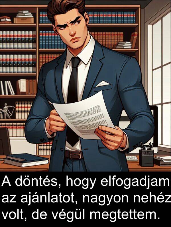 megtettem: A döntés, hogy elfogadjam az ajánlatot, nagyon nehéz volt, de végül megtettem.