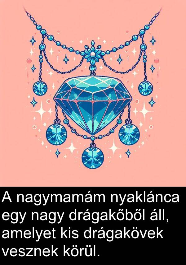 drágakőből: A nagymamám nyaklánca egy nagy drágakőből áll, amelyet kis drágakövek vesznek körül.