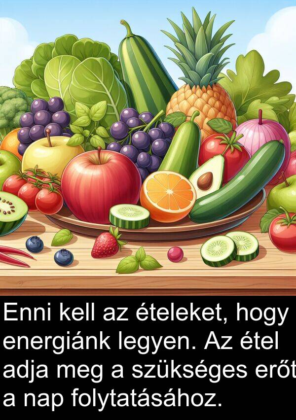adja: Enni kell az ételeket, hogy energiánk legyen. Az étel adja meg a szükséges erőt a nap folytatásához.