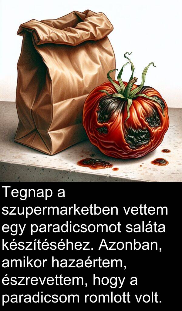 paradicsomot: Tegnap a szupermarketben vettem egy paradicsomot saláta készítéséhez. Azonban, amikor hazaértem, észrevettem, hogy a paradicsom romlott volt.