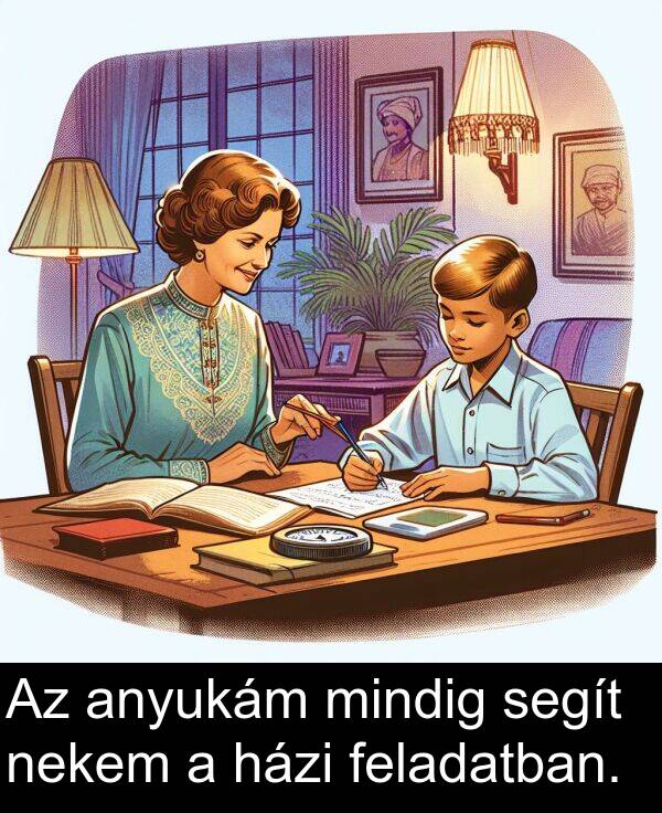 segít: Az anyukám mindig segít nekem a házi feladatban.