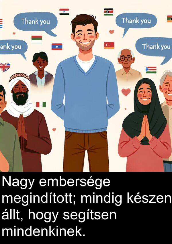 segítsen: Nagy embersége megindított; mindig készen állt, hogy segítsen mindenkinek.