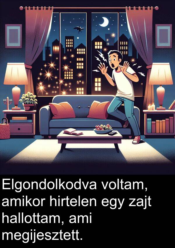 zajt: Elgondolkodva voltam, amikor hirtelen egy zajt hallottam, ami megijesztett.