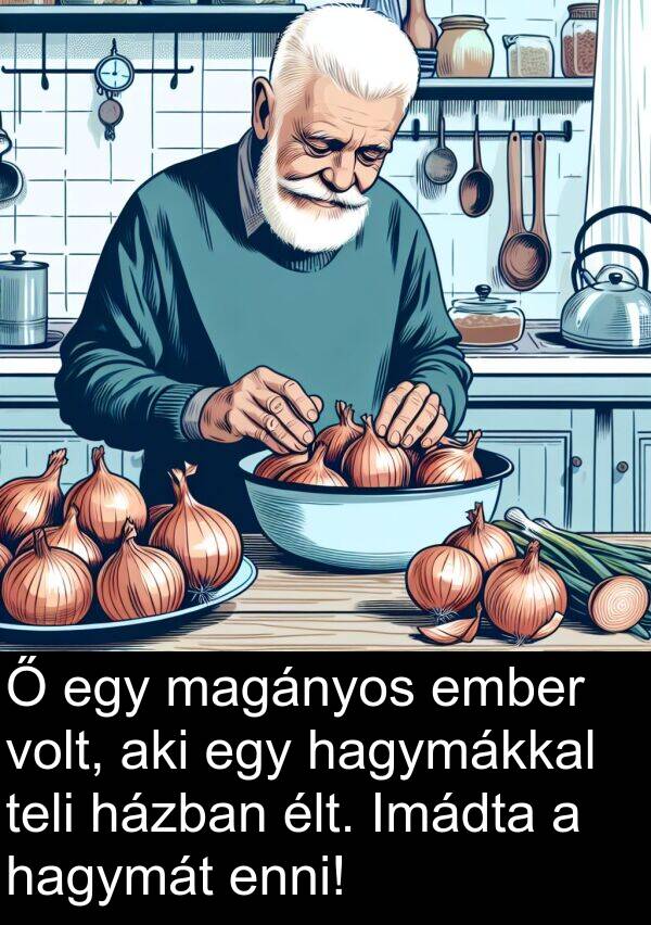 magányos: Ő egy magányos ember volt, aki egy hagymákkal teli házban élt. Imádta a hagymát enni!