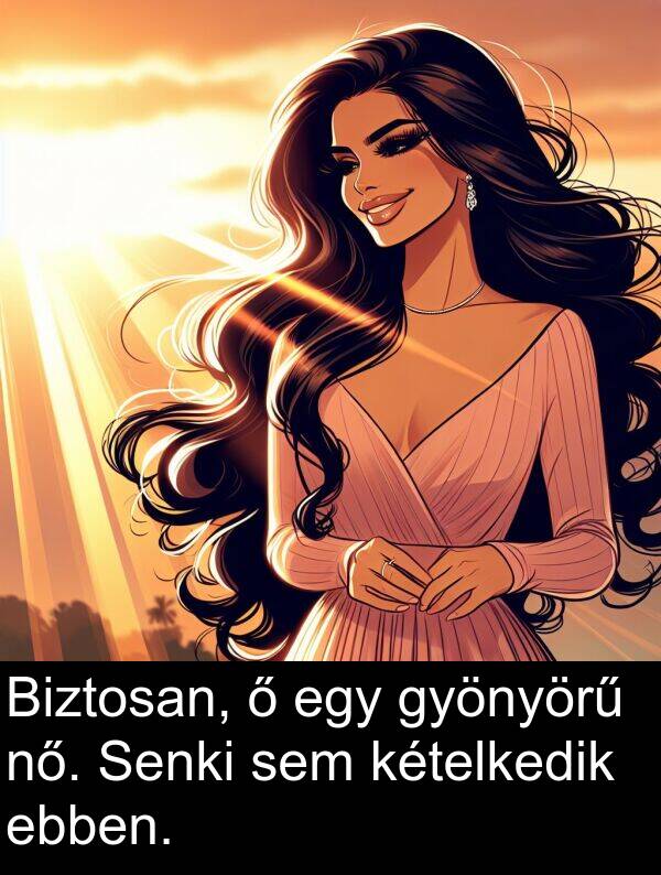 nő: Biztosan, ő egy gyönyörű nő. Senki sem kételkedik ebben.