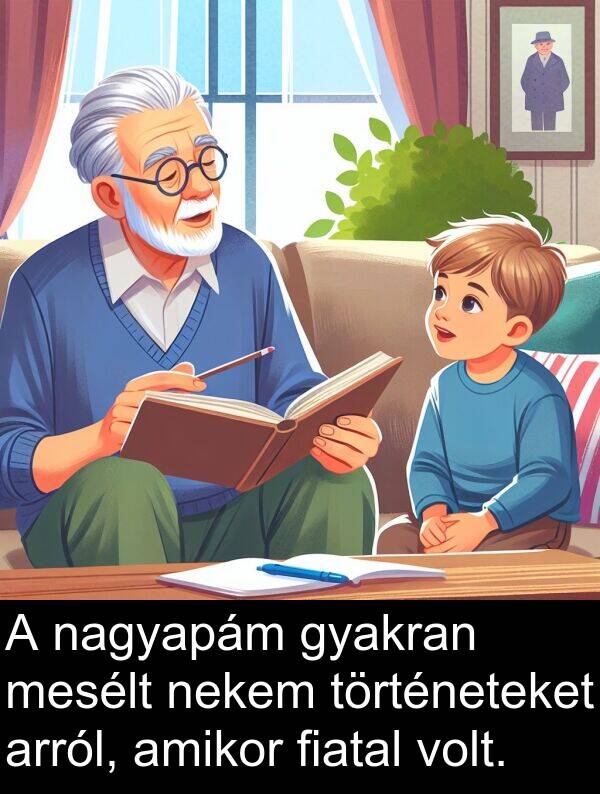 nagyapám: A nagyapám gyakran mesélt nekem történeteket arról, amikor fiatal volt.