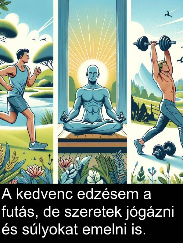 szeretek: A kedvenc edzésem a futás, de szeretek jógázni és súlyokat emelni is.