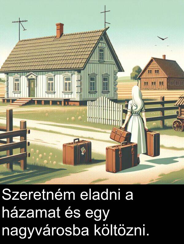 nagyvárosba: Szeretném eladni a házamat és egy nagyvárosba költözni.