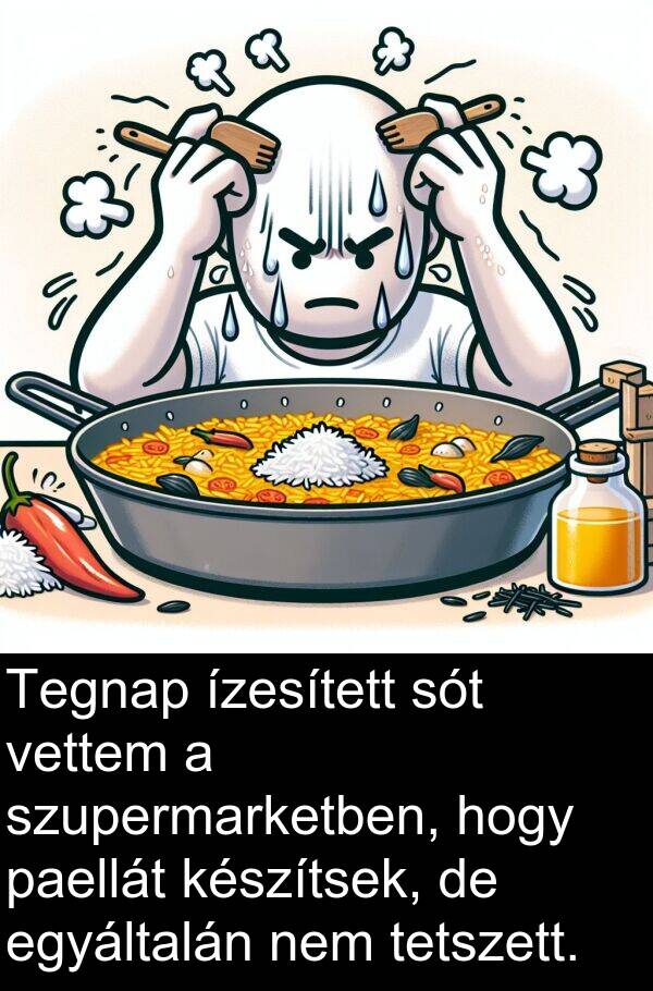 paellát: Tegnap ízesített sót vettem a szupermarketben, hogy paellát készítsek, de egyáltalán nem tetszett.