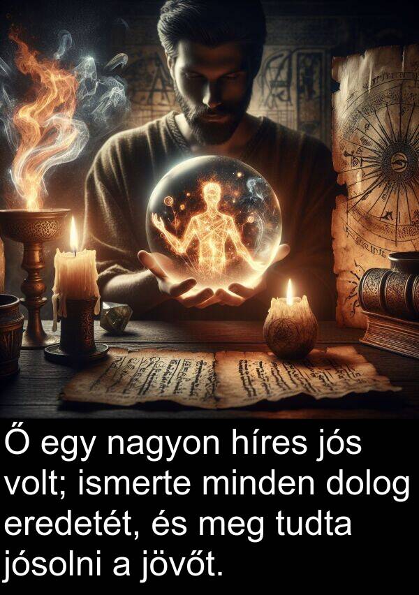 dolog: Ő egy nagyon híres jós volt; ismerte minden dolog eredetét, és meg tudta jósolni a jövőt.