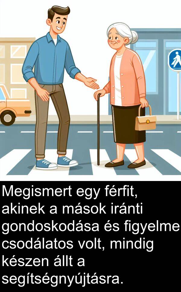 segítségnyújtásra: Megismert egy férfit, akinek a mások iránti gondoskodása és figyelme csodálatos volt, mindig készen állt a segítségnyújtásra.