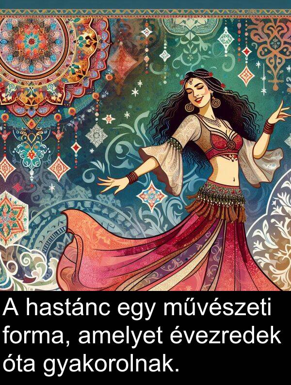 művészeti: A hastánc egy művészeti forma, amelyet évezredek óta gyakorolnak.
