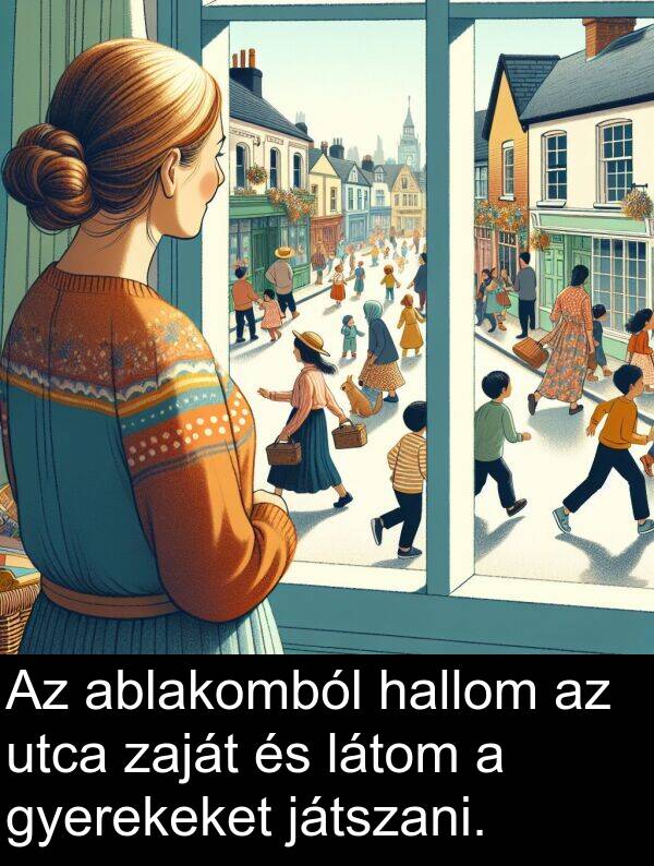 ablakomból: Az ablakomból hallom az utca zaját és látom a gyerekeket játszani.
