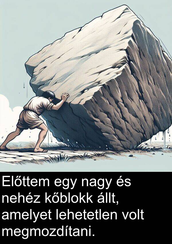 megmozdítani: Előttem egy nagy és nehéz kőblokk állt, amelyet lehetetlen volt megmozdítani.