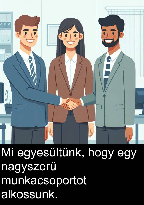 nagyszerű: Mi egyesültünk, hogy egy nagyszerű munkacsoportot alkossunk.