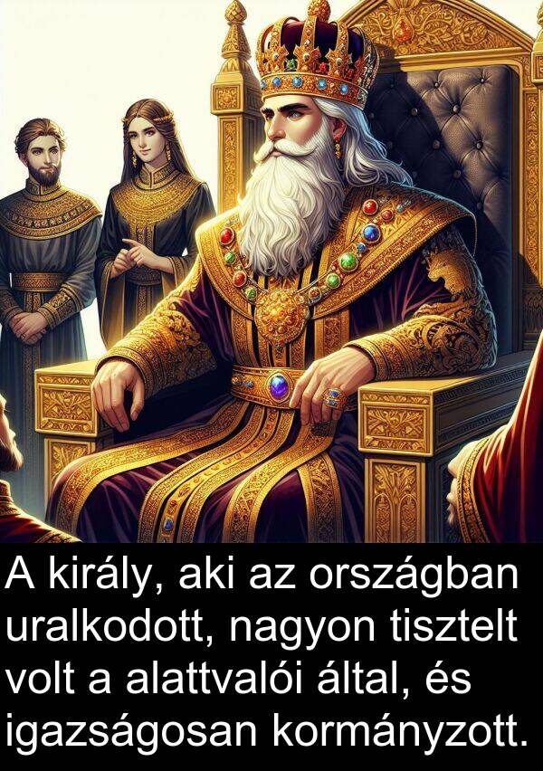 alattvalói: A király, aki az országban uralkodott, nagyon tisztelt volt a alattvalói által, és igazságosan kormányzott.