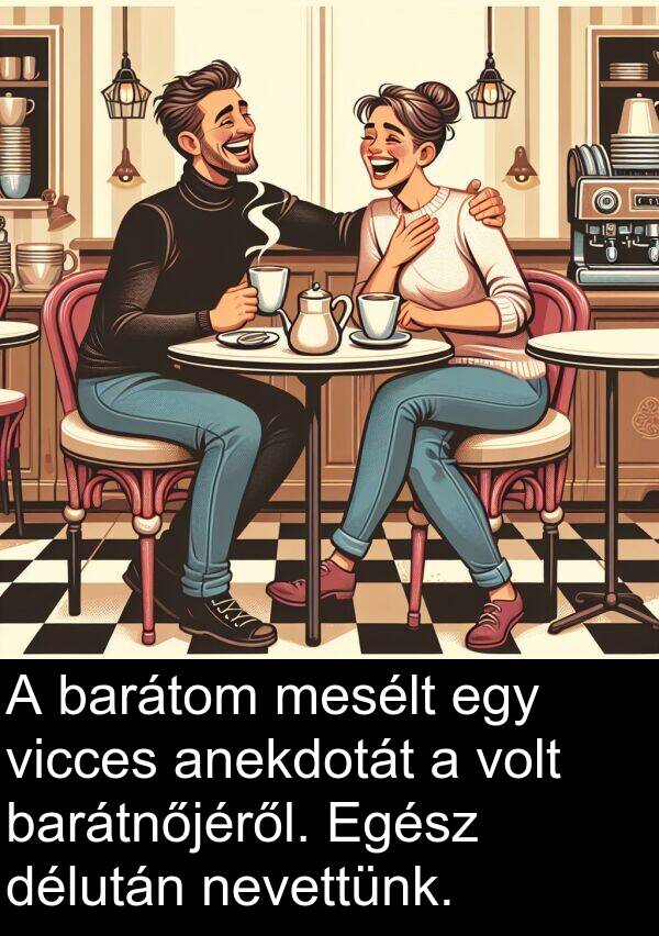 délután: A barátom mesélt egy vicces anekdotát a volt barátnőjéről. Egész délután nevettünk.