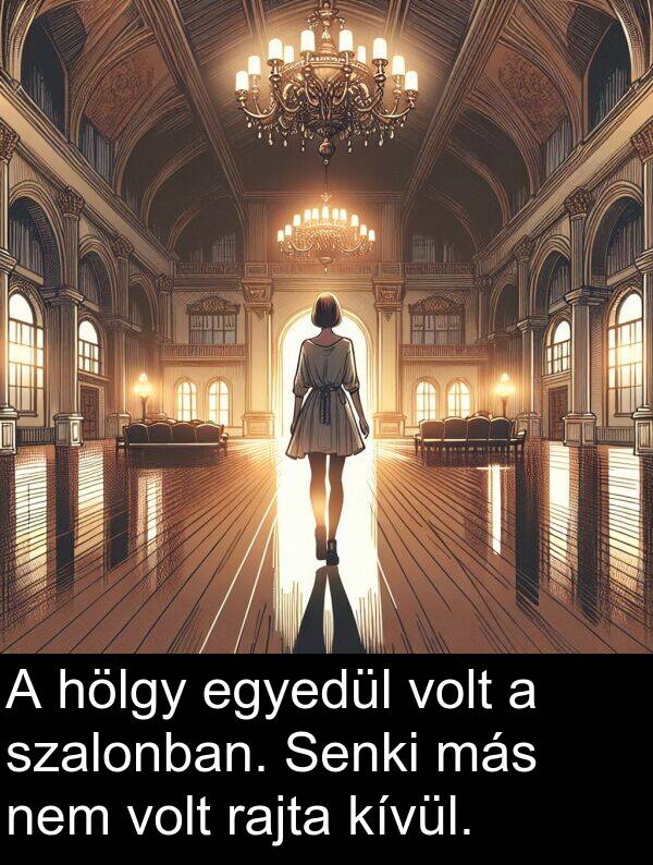 más: A hölgy egyedül volt a szalonban. Senki más nem volt rajta kívül.