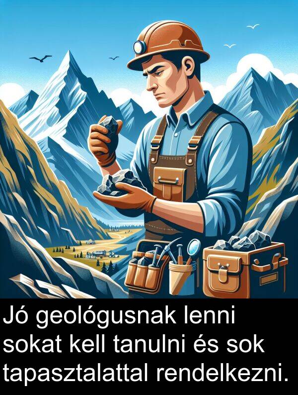 sokat: Jó geológusnak lenni sokat kell tanulni és sok tapasztalattal rendelkezni.