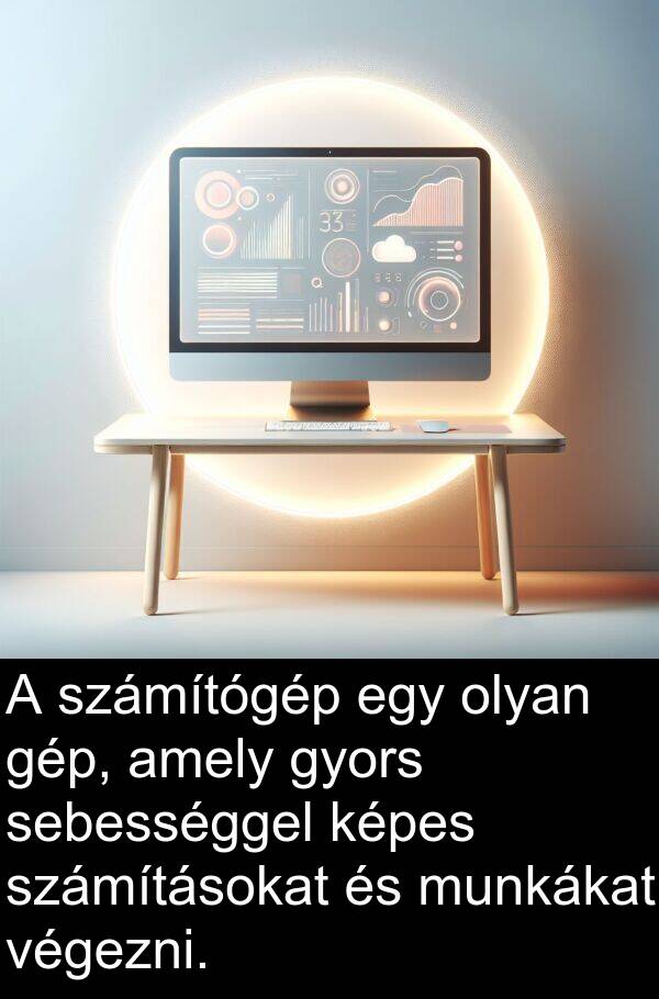 sebességgel: A számítógép egy olyan gép, amely gyors sebességgel képes számításokat és munkákat végezni.