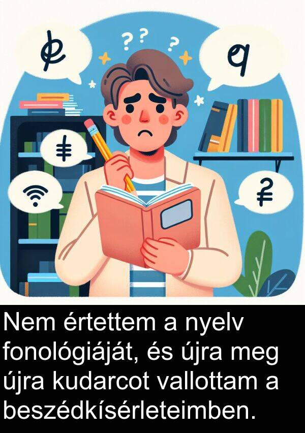 újra: Nem értettem a nyelv fonológiáját, és újra meg újra kudarcot vallottam a beszédkísérleteimben.
