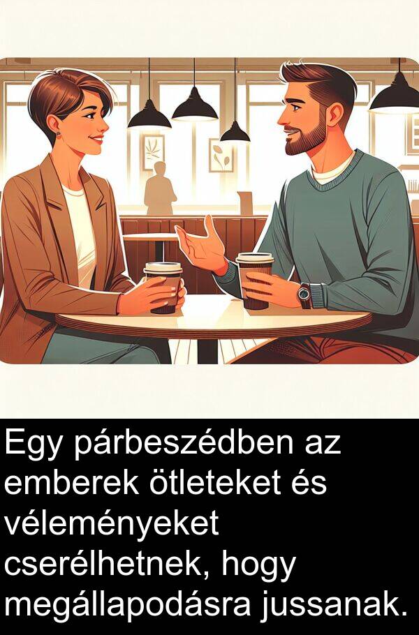 cserélhetnek: Egy párbeszédben az emberek ötleteket és véleményeket cserélhetnek, hogy megállapodásra jussanak.