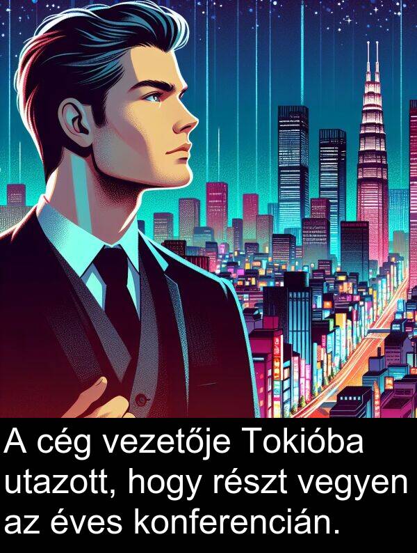 cég: A cég vezetője Tokióba utazott, hogy részt vegyen az éves konferencián.
