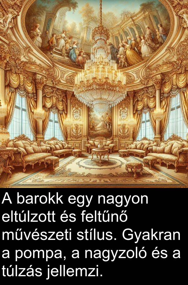 nagyzoló: A barokk egy nagyon eltúlzott és feltűnő művészeti stílus. Gyakran a pompa, a nagyzoló és a túlzás jellemzi.