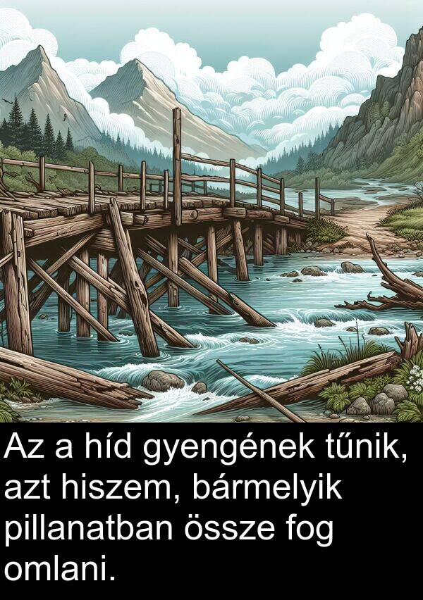 pillanatban: Az a híd gyengének tűnik, azt hiszem, bármelyik pillanatban össze fog omlani.