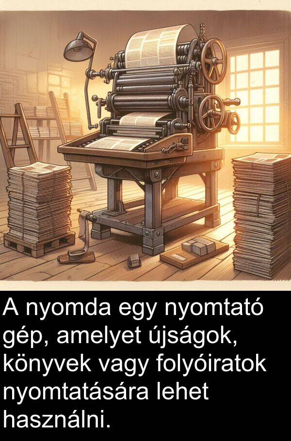 újságok: A nyomda egy nyomtató gép, amelyet újságok, könyvek vagy folyóiratok nyomtatására lehet használni.