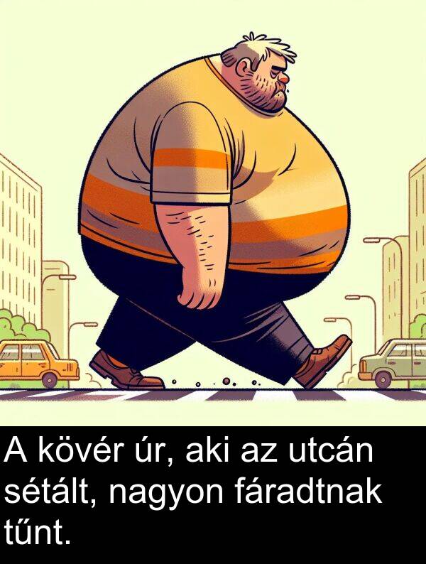 úr: A kövér úr, aki az utcán sétált, nagyon fáradtnak tűnt.