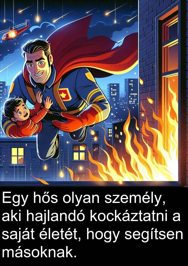 hajlandó: Egy hős olyan személy, aki hajlandó kockáztatni a saját életét, hogy segítsen másoknak.