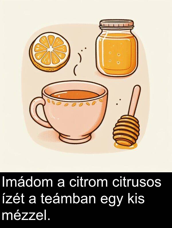 citrusos: Imádom a citrom citrusos ízét a teámban egy kis mézzel.